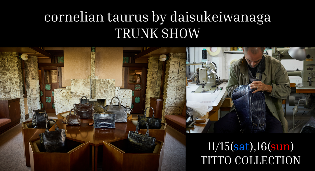 【cornelian taurus by daisukeiwanaga】TRUNK SHOW 2025
